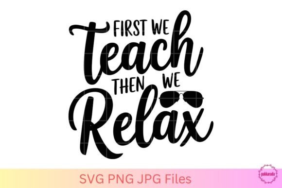 First We Teach Then Relax SVG: Graphics for Crafts